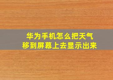 华为手机怎么把天气移到屏幕上去显示出来