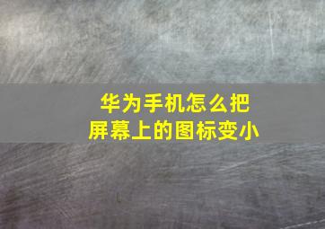 华为手机怎么把屏幕上的图标变小