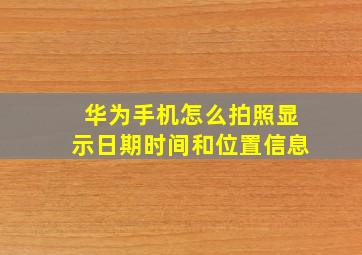 华为手机怎么拍照显示日期时间和位置信息