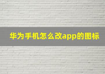 华为手机怎么改app的图标