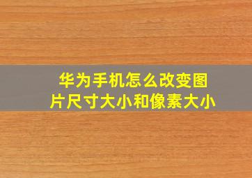 华为手机怎么改变图片尺寸大小和像素大小