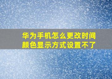 华为手机怎么更改时间颜色显示方式设置不了