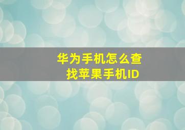 华为手机怎么查找苹果手机ID