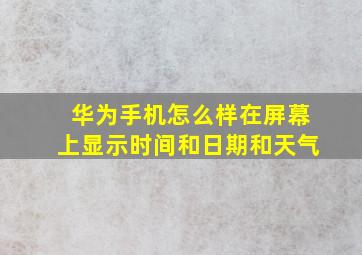 华为手机怎么样在屏幕上显示时间和日期和天气