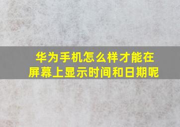 华为手机怎么样才能在屏幕上显示时间和日期呢