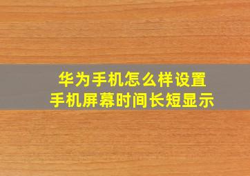 华为手机怎么样设置手机屏幕时间长短显示