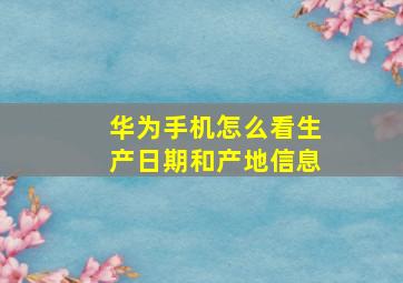 华为手机怎么看生产日期和产地信息