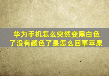 华为手机怎么突然变黑白色了没有颜色了是怎么回事苹果