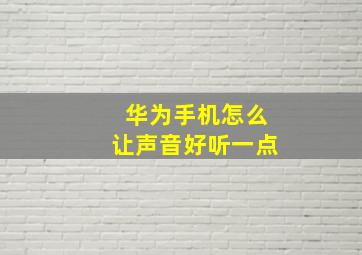 华为手机怎么让声音好听一点