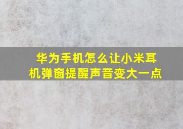 华为手机怎么让小米耳机弹窗提醒声音变大一点