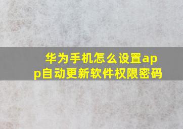 华为手机怎么设置app自动更新软件权限密码