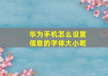 华为手机怎么设置信息的字体大小呢