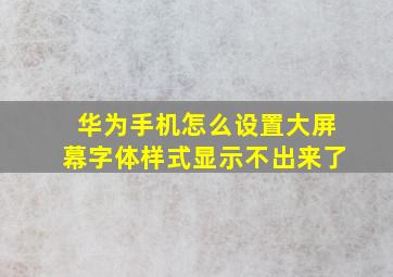 华为手机怎么设置大屏幕字体样式显示不出来了