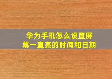 华为手机怎么设置屏幕一直亮的时间和日期