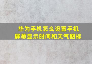 华为手机怎么设置手机屏幕显示时间和天气图标