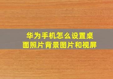 华为手机怎么设置桌面照片背景图片和视屏