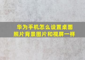 华为手机怎么设置桌面照片背景图片和视屏一样