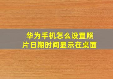 华为手机怎么设置照片日期时间显示在桌面