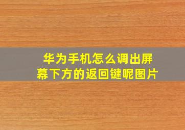 华为手机怎么调出屏幕下方的返回键呢图片