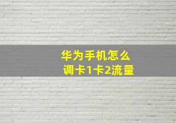 华为手机怎么调卡1卡2流量