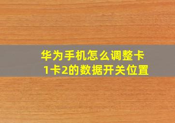 华为手机怎么调整卡1卡2的数据开关位置