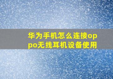 华为手机怎么连接oppo无线耳机设备使用