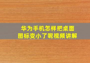 华为手机怎样把桌面图标变小了呢视频讲解