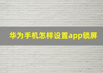 华为手机怎样设置app锁屏