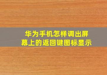 华为手机怎样调出屏幕上的返回键图标显示