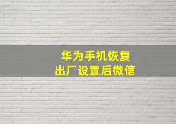 华为手机恢复出厂设置后微信