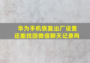 华为手机恢复出厂设置还能找回微信聊天记录吗