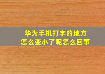 华为手机打字的地方怎么变小了呢怎么回事