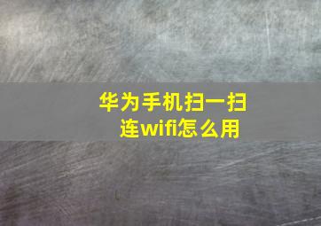 华为手机扫一扫连wifi怎么用