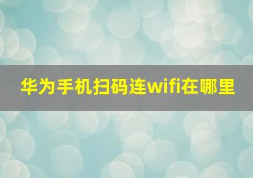 华为手机扫码连wifi在哪里