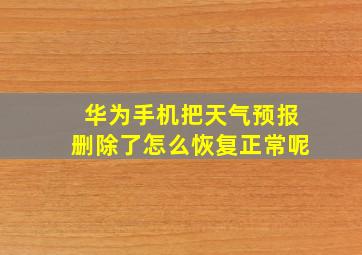 华为手机把天气预报删除了怎么恢复正常呢