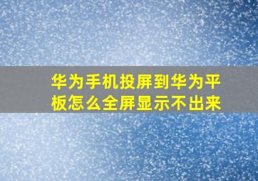 华为手机投屏到华为平板怎么全屏显示不出来