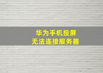 华为手机投屏无法连接服务器