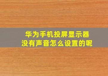 华为手机投屏显示器没有声音怎么设置的呢