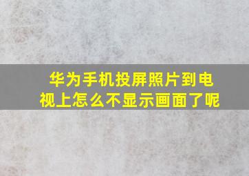 华为手机投屏照片到电视上怎么不显示画面了呢