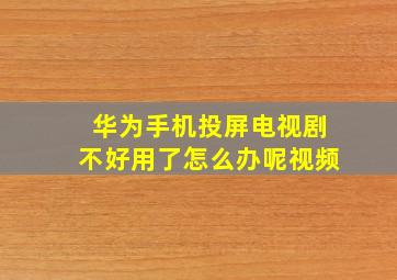 华为手机投屏电视剧不好用了怎么办呢视频