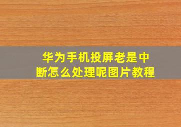 华为手机投屏老是中断怎么处理呢图片教程