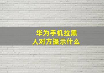 华为手机拉黑人对方提示什么