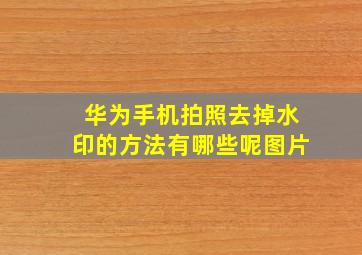 华为手机拍照去掉水印的方法有哪些呢图片