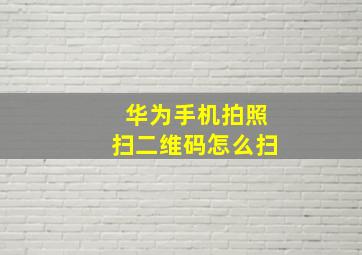 华为手机拍照扫二维码怎么扫