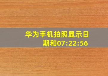 华为手机拍照显示日期和07:22:56