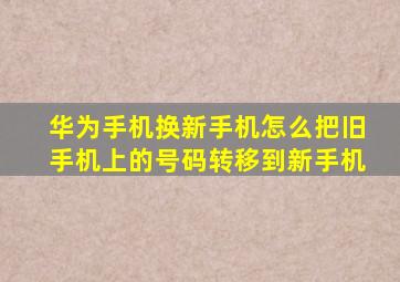 华为手机换新手机怎么把旧手机上的号码转移到新手机