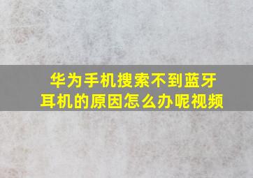 华为手机搜索不到蓝牙耳机的原因怎么办呢视频