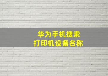 华为手机搜索打印机设备名称