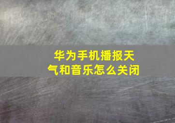 华为手机播报天气和音乐怎么关闭