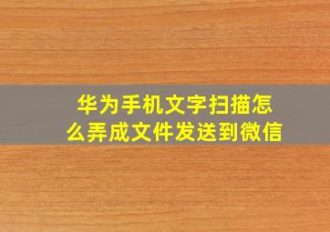 华为手机文字扫描怎么弄成文件发送到微信